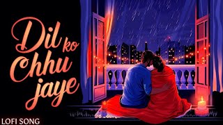 Dil Ko Chhu Jaye  Lofi Song [upl. by Suelo]