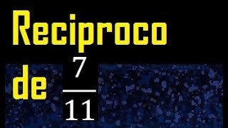 Reciproco de 711  reciproco de una fraccion [upl. by Woodhouse]