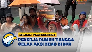 Desak RUU PPRT Disahkan Para Pekerja Rumah Tangga Gelar Aksi di DPR  SELAMAT PAGI INDONESIA [upl. by Johansen14]