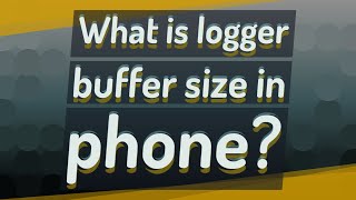 What is logger buffer size in phone [upl. by Hanschen]