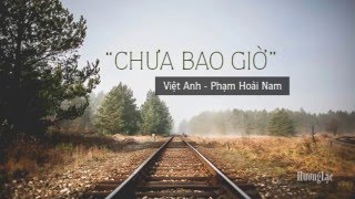 Chưa bao giờ Việt Anh  Phạm Hoài Nam [upl. by Acina]