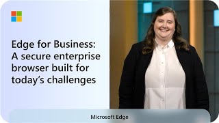 Microsoft Edge for Business A secure enterprise browser built for todays business challenges [upl. by Ewen]