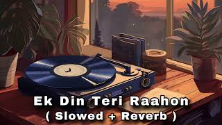 Ek Din Teri Raahon Main  Slowed  Reverb  Lofi Song [upl. by Aniluj]