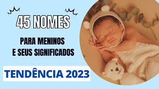 45 LINDOS NOMES PARA MENINOS QUE SERÃO TENDÊNCIA EM 2023 [upl. by Adnuhsal]