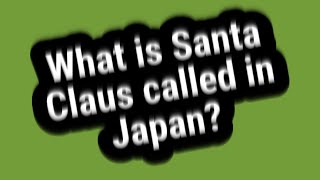 What is Santa Claus called in Japan [upl. by Nallak]