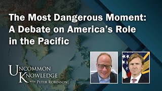 The Most Dangerous Moment A Debate on America’s Role in the Pacific  Uncommon Knowledge [upl. by Eteragram56]