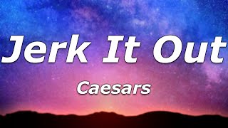 Caesars  Jerk It Out Lyrics  quotYou feel it runnin through your bones and you jerk it outquot [upl. by Heeley268]