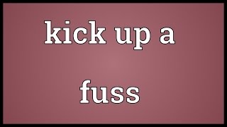 Kick up a fuss Meaning [upl. by Goldner508]