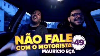 Mauricio Eça  Não Fale Com o Motorista 49 [upl. by Sharyl447]