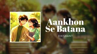 Aankhon Se Batana  Dikshant [upl. by Saidel]