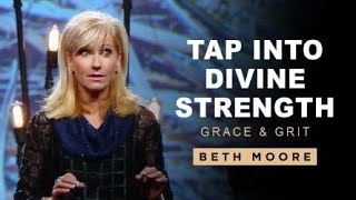 Tap Into Divine Strength  Grace amp Grit Part One  Beth Moore [upl. by Nell]