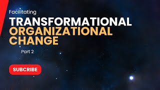 Facilitating Transformational Organizational Change for Competitive Advantage  Part 2 [upl. by Nirag]