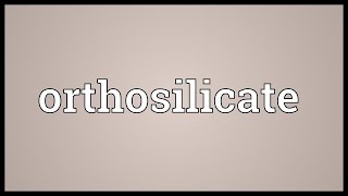 Orthosilicate Meaning [upl. by Auhsej]