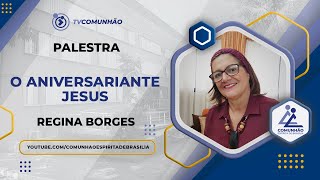 O ANIVERSARIANTE JESUS  Regina Borges PALESTRA ESPÍRITA [upl. by Anigger887]