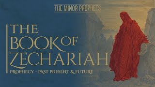 The Minor Prophets  Zechariah Prophecy  Past Present amp Future [upl. by Lerrej746]