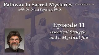 Ep 11  Ascetical Struggle and Mystical Joy  Pathway to Sacred Mysteries with Dr David Fagerberg [upl. by Haida976]