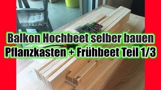 Balkon Hochbeet selber bauen  Pflanzkasten  Frühbeet Teil 13 [upl. by Niamrej696]