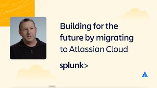 Splunk Building for the future by migrating to Atlassian cloud  Atlassian [upl. by Forward]