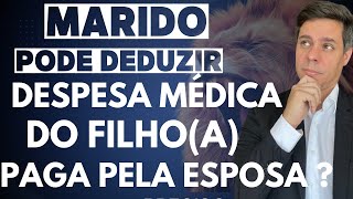 MINHA ESPOSA PAGOU A DESPESA MÉDICA DO NOSSO FILHO POSSO DEDUZIR ESSE VALOR NA MINHA DECLARAÇÃO [upl. by Hubey]