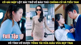 Cô gái mập lột xác trở về báo thù Chồng cũ và Tiểu tam vô tình vớ được Tổng Tài vừa giàu vừa ngầu [upl. by Enial]