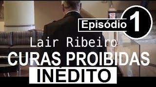 Curas Proibidas Episódio 1  Dr Lair Ribeiro [upl. by Arotahs360]