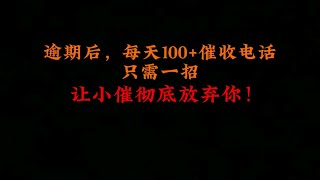 逾期后，每天100催收电话，只需一招，让小催主动放弃你！ [upl. by Eyak]