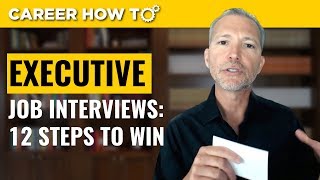 Executive Level Interviews 12 Steps to Win the Job [upl. by Dalpe]