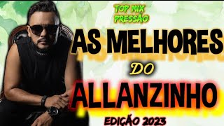 AS MELHORES DO ALLANZINHO edição 2023 topmixpressão [upl. by Arad159]