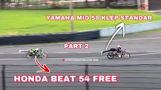 MATCH PART 2  YAMAHA MIO 58 KLEP STANDAR VS HONDA BEAT 54 FREE🥶🥶🥶 [upl. by Ekrub]