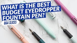 QampA Slices What is the best budget eyedropper fountain pen [upl. by Sanez]