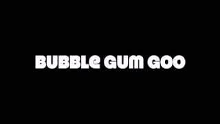 08 Bubble Gum Goo [upl. by Vescuso516]