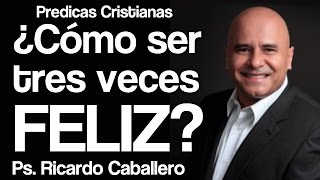 Mensajes Cristianos  El secreto para ser tres veces feliz  Pastor Ricardo caballero [upl. by Beberg727]