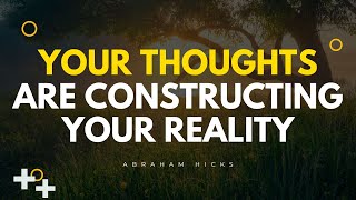 Abraham Hicks  Your Thoughts Are Constructing Your REALITY [upl. by Alekin]