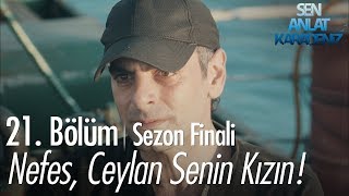 Vedat Nefese Ceylanın onun kızı olduğunu söylüyor  Sen Anlat Karadeniz 21 Bölüm  Sezon Finali [upl. by Rahal]