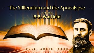 The Millennium and the Apocalypse by BB Warfield – Full Audiobook LibriVox Recording [upl. by Anier64]