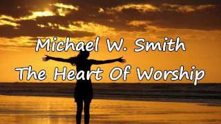 Michael W Smith  The Heart Of Worship with lyrics [upl. by Onifled]