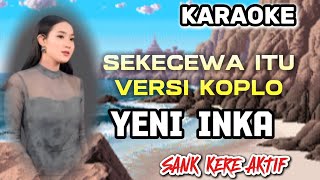 SEKECEWA ITU KARAOKE VERSI KOPLO  YENI INKA [upl. by Kowatch]