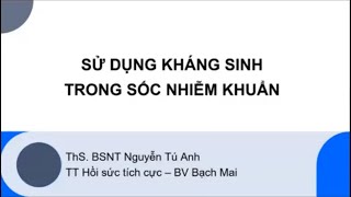 SỬ DỤNG KHÁNG SINH TRONG SỐC NHIỄM KHUẨN  ThS BSNT Nguyễn Tú Anh [upl. by Enelrac]