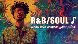 RampBNeo Soul vibes  when love eclipses your mind [upl. by Lovett558]