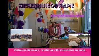 Weekvlog 45 Jarig in het ziekenhuis  ziekenhuisopname Unlimited Dressage [upl. by Chastain]