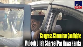 Congress Charminar Candidate Mujeeb Ullah Shareef Par Huwa Hamla  IND Today [upl. by Hgielram56]