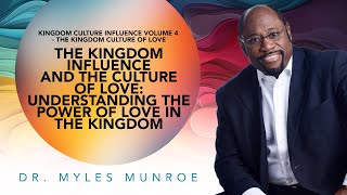 Empowering Love Dr Myles Munroe On Kingdom Influence amp Culture  MunroeGlobalcom [upl. by Gniw367]