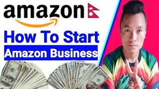 How To Start Your Amazon Global Selling Business  Earn Money From Amazon US Registration In Nepal [upl. by Sirovart]