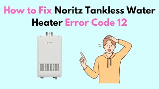 How to Fix Noritz Tankless Water Heater Error Code 12 [upl. by Hoshi]