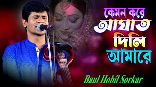 সরল মনে বিশ্বাস করে মন দিয়াছি তোমারে ।। HOBIL SORKAR ।। কেমন করে আঘাত দিলি তুই আমারে ।। 2024 ।। হবিল [upl. by Eb]