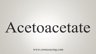 How To Say Acetoacetate [upl. by Lindie]