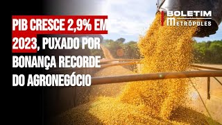 PIB cresce 29 em 2023 puxado por bonança recorde do agronegócio [upl. by Rurik]