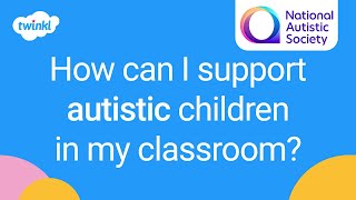 Supporting Autistic Children in the Classroom  National Autistic Society  Twinkl [upl. by Plafker141]