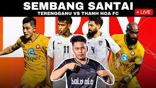 TERENGGANU FC VS THANH HOA FC  WATCHALONG SEMBANG SANTAI LIVE [upl. by Curley]