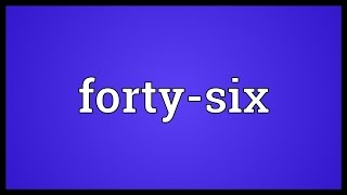 Fortysix Meaning [upl. by Aiksa]